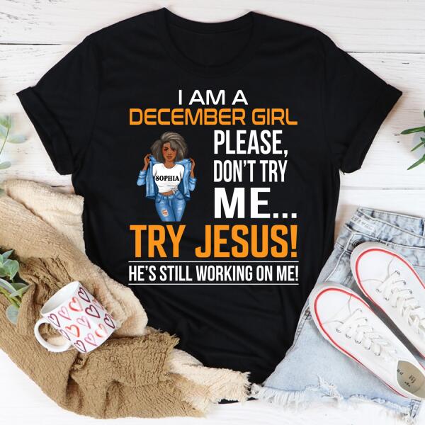 Personalized Birthday T Shirt, I&#39;m a December Girl Please, don&#39;t try me Try Jesus, He&#39;s still working on me, Her Birthday Gifts For December, Afro Girls Shirt For Black Woman