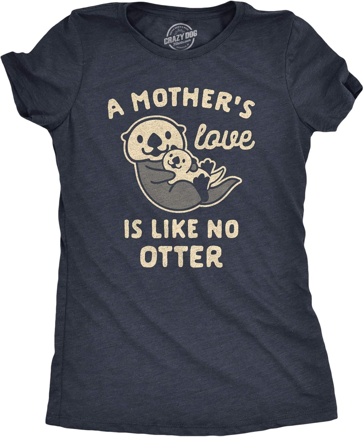 Womens A Mother&#39;s Love is Like No Otter Tshirt Funny Cuddly Graphic Mother&#39;s Day Tee Mother Shirt