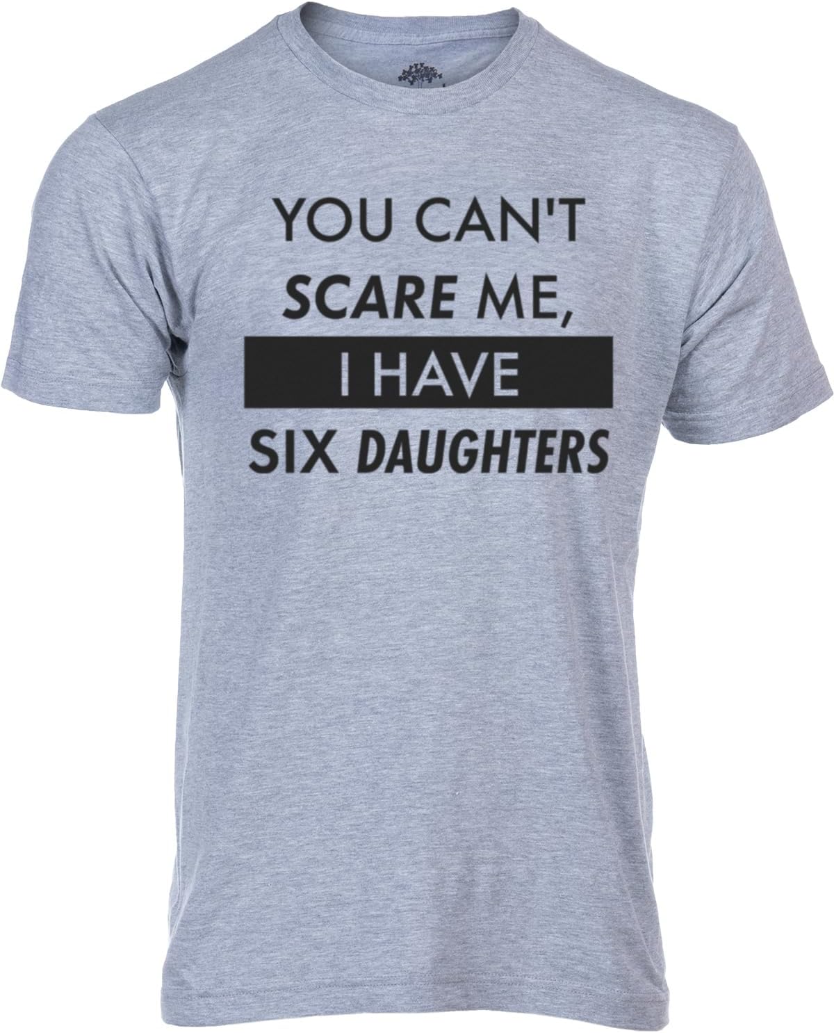 You Can&#39;t Scare Me, I Have Kids | Funny Dad Daddy Daughters Children Cute Joke Men