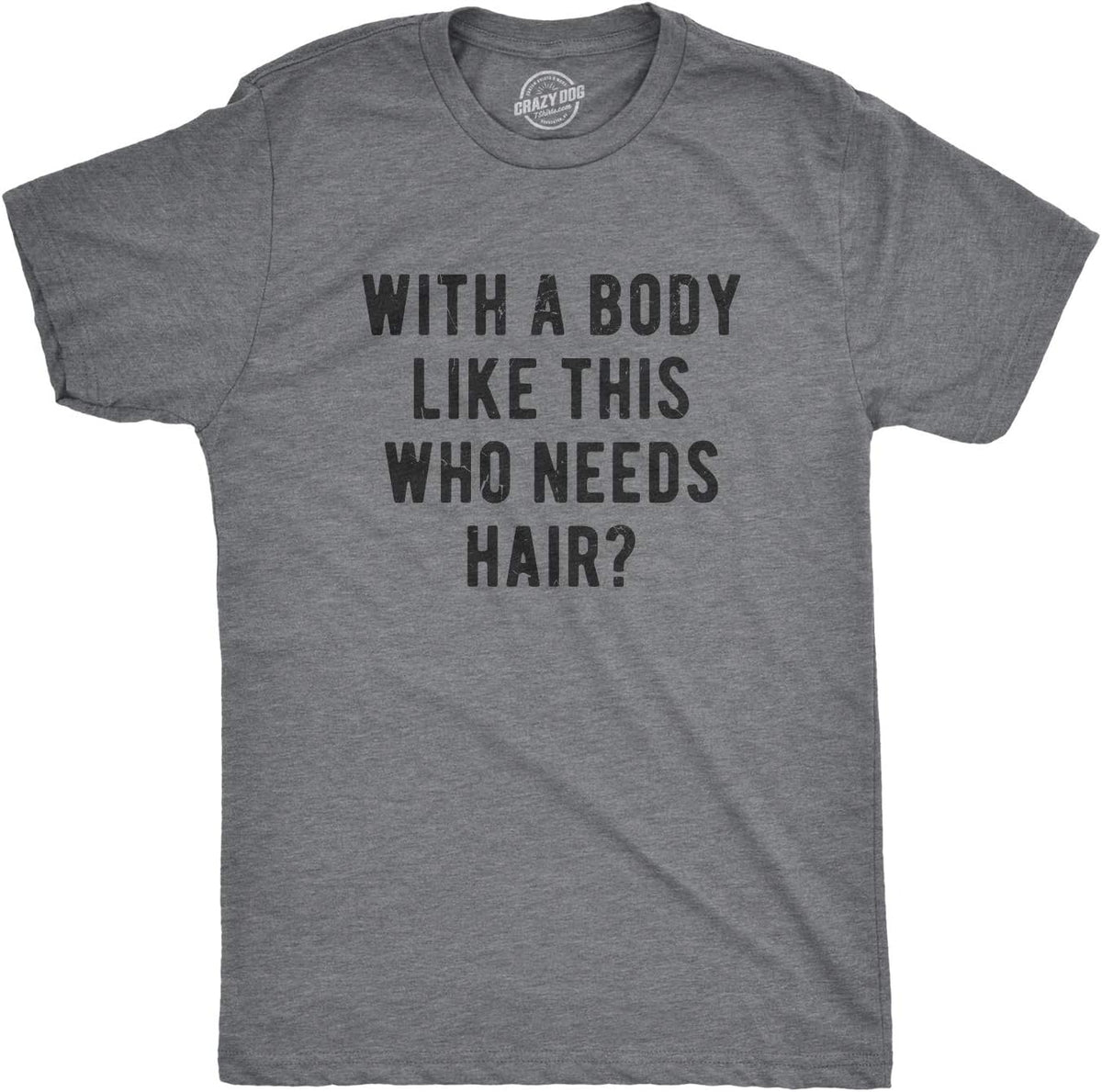Crazy Dog Mens with A Body Like This Who Needs Hair T Shirt Funny Balding Dad BOD Tee
