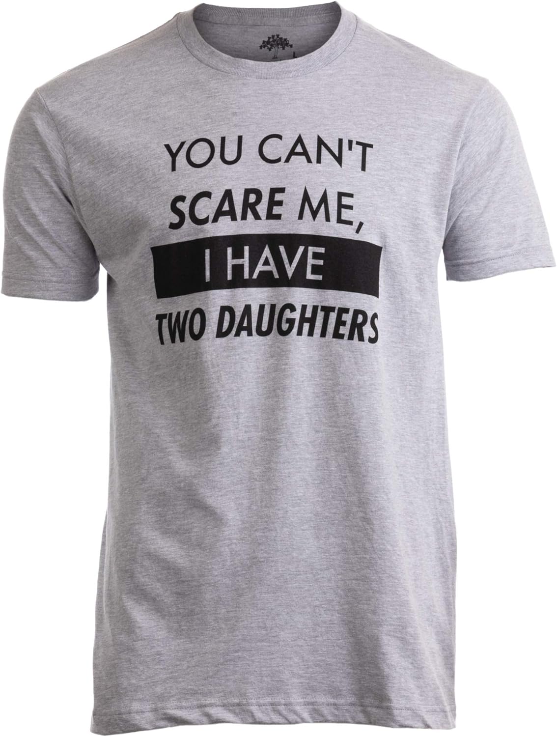 You Can&#39;t Scare Me, I Have Kids | Funny Dad Daddy Daughters Children Cute Joke Men