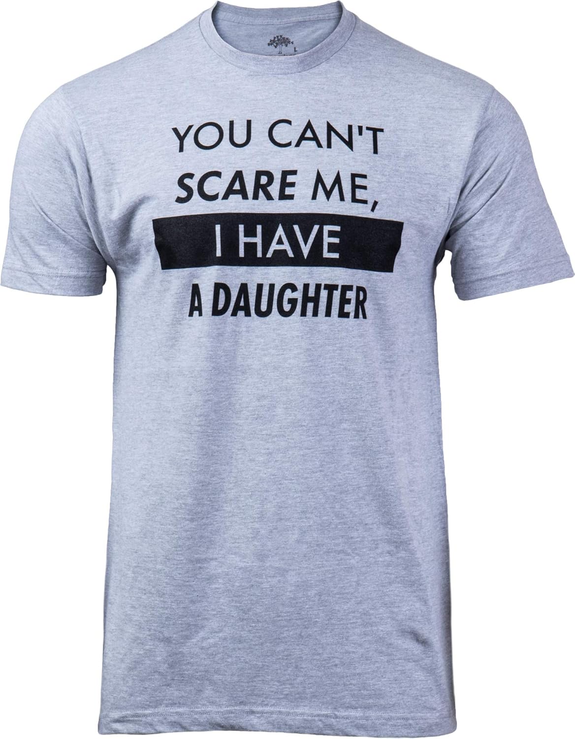 You Can&#39;t Scare Me, I Have Kids | Funny Dad Daddy Daughters Children Cute Joke Men