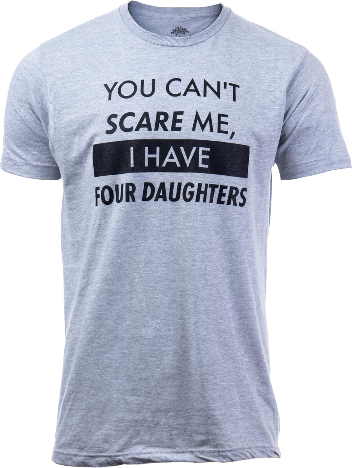 You Can&#39;t Scare Me, I Have Kids | Funny Dad Daddy Daughters Children Cute Joke Men