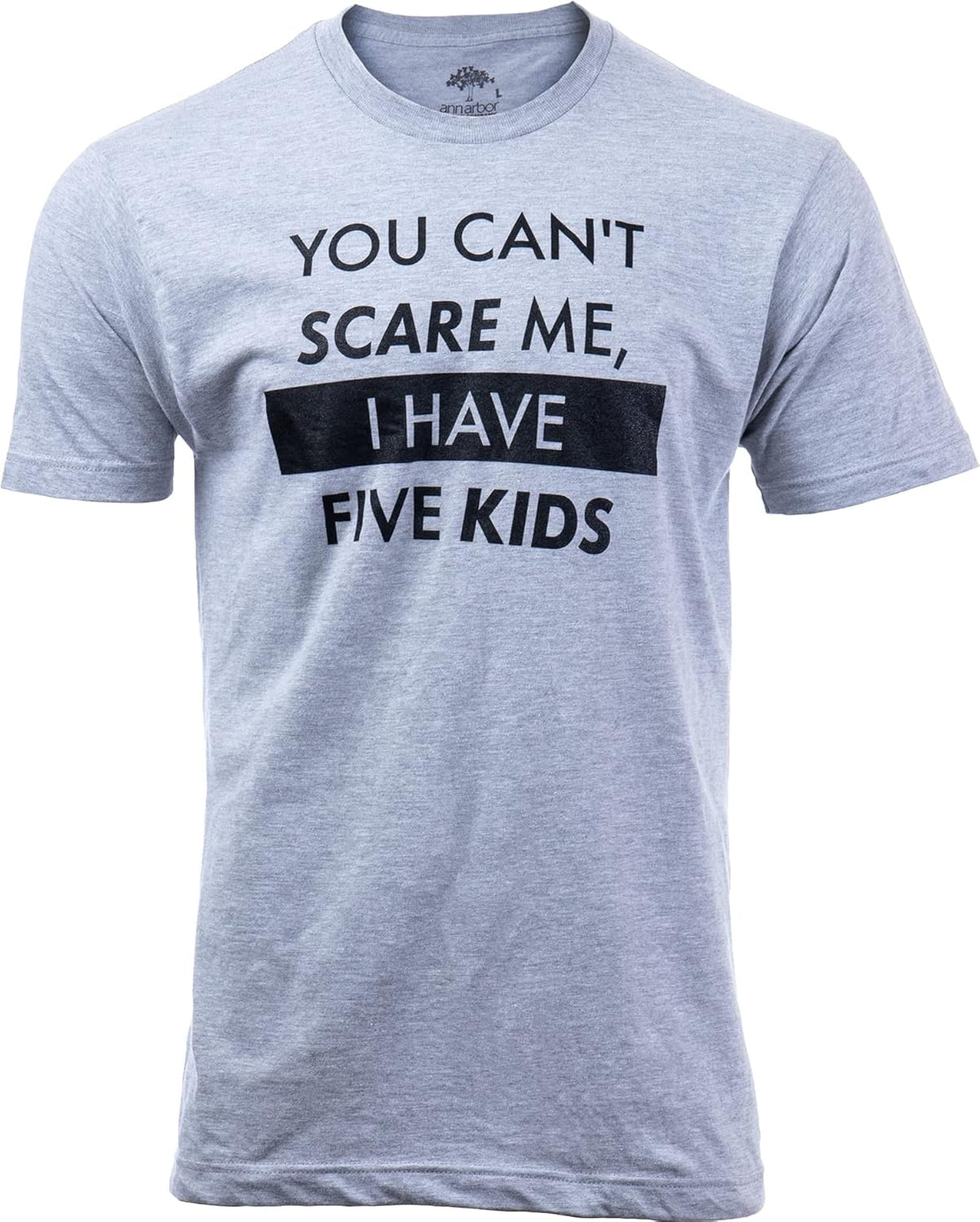 You Can&#39;t Scare Me, I Have Kids | Funny Dad Daddy Daughters Children Cute Joke Men