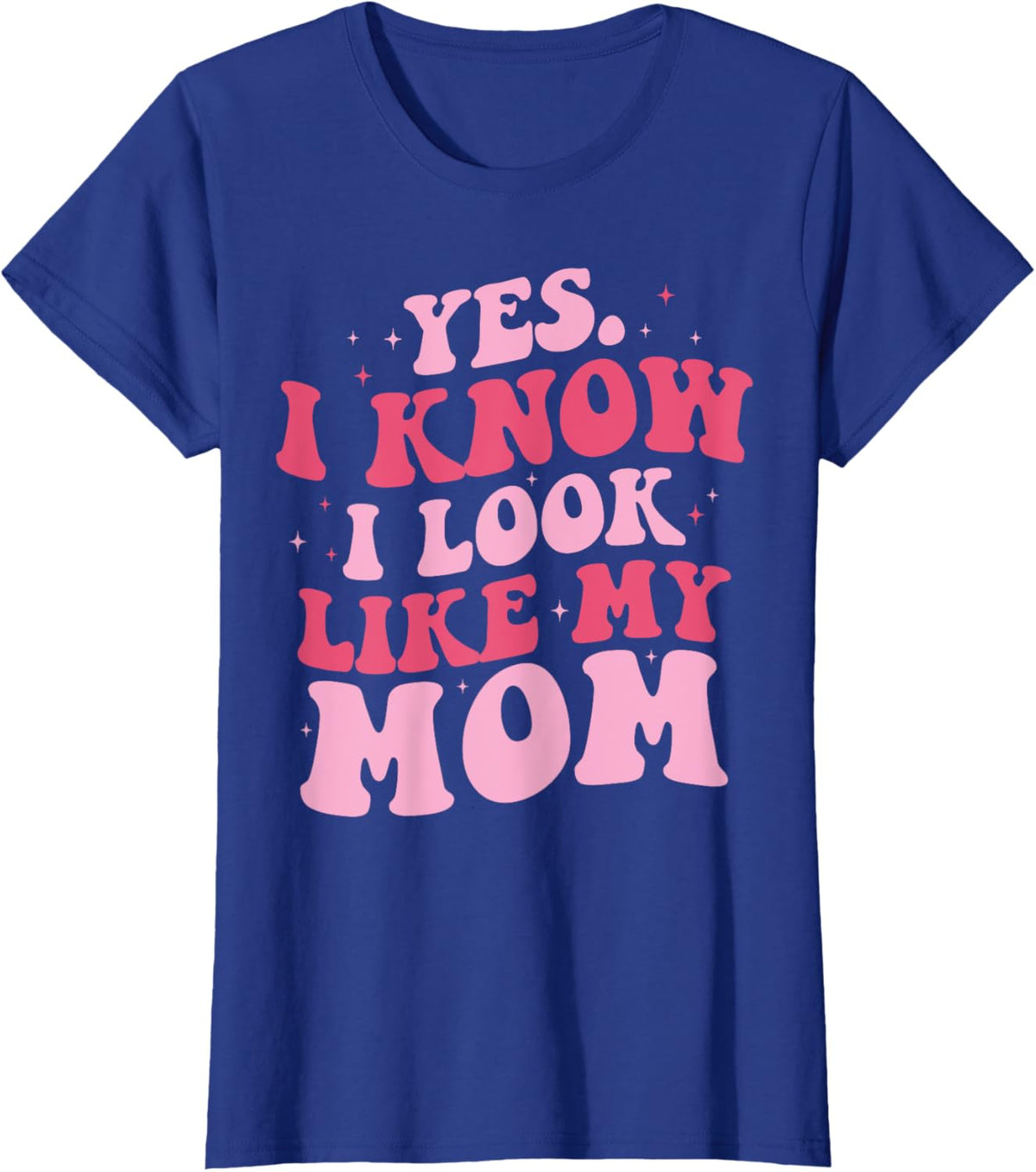 Yes I Know I Look Like My Mom Funny Daughter Mother&#39;s Day