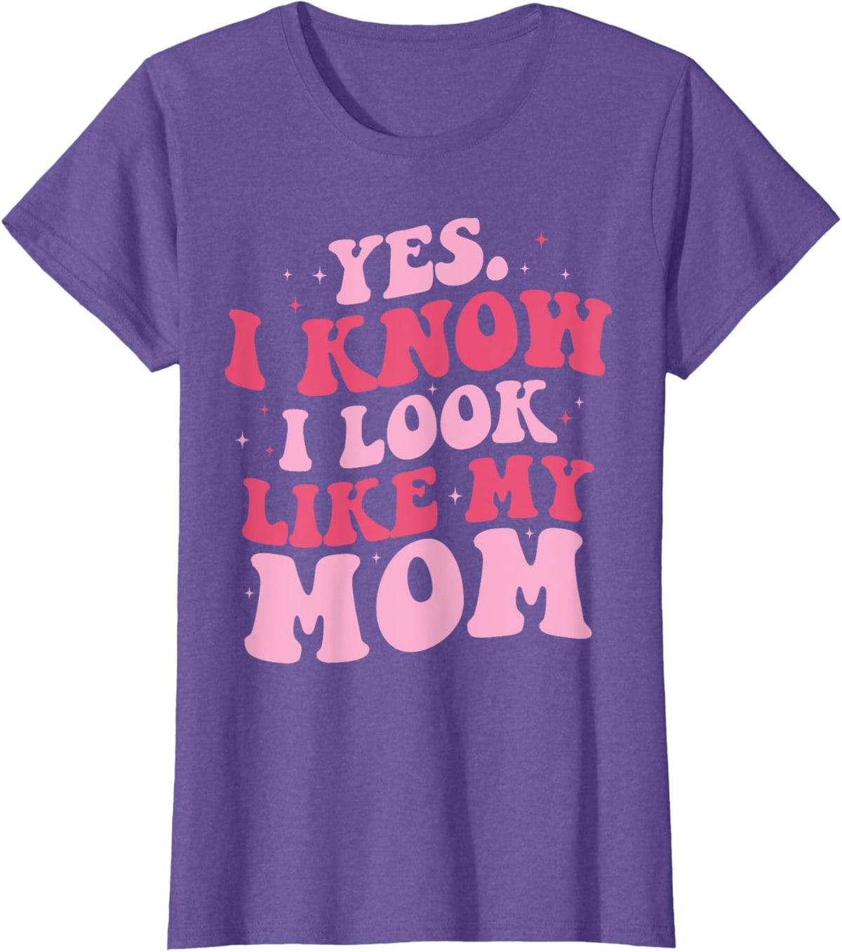 Yes I Know I Look Like My Mom Funny Daughter Mother&#39;s Day