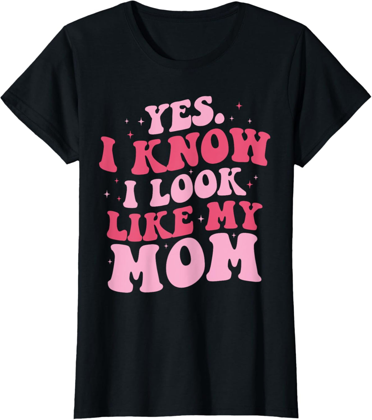 Yes I Know I Look Like My Mom Funny Daughter Mother&#39;s Day