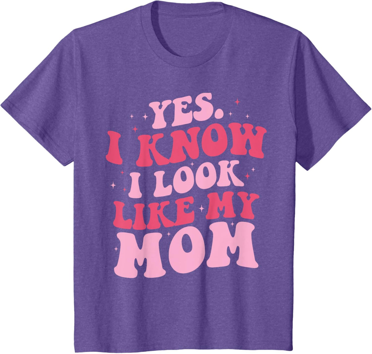 Yes I Know I Look Like My Mom Funny Daughter Mother&#39;s Day