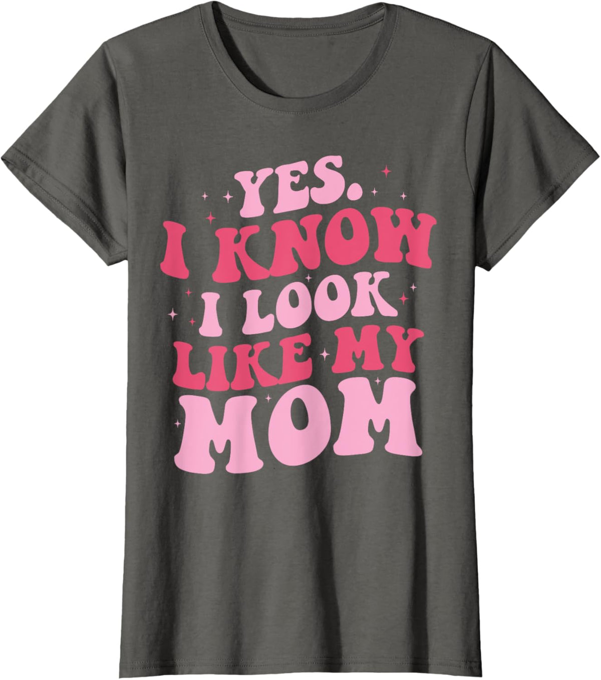 Yes I Know I Look Like My Mom Funny Daughter Mother&#39;s Day