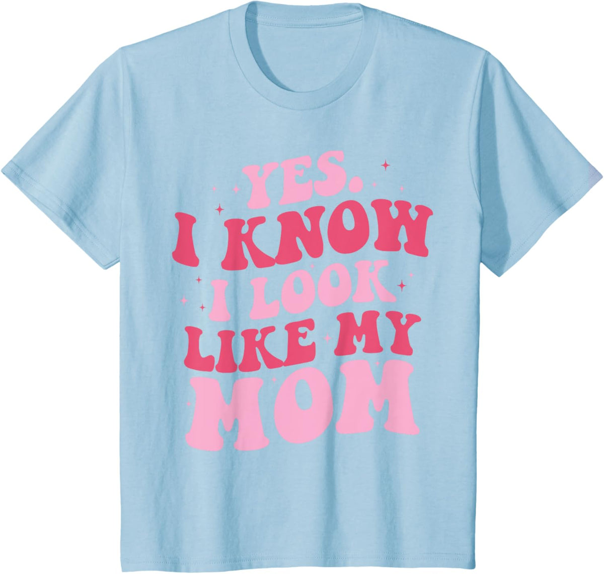 Yes I Know I Look Like My Mom Funny Daughter Mother&#39;s Day