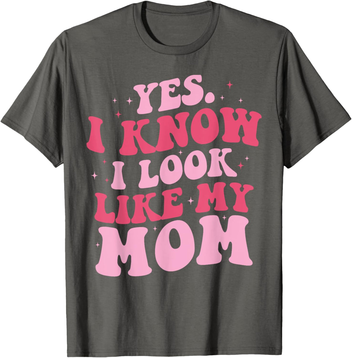 Yes I Know I Look Like My Mom Funny Daughter Mother&#39;s Day
