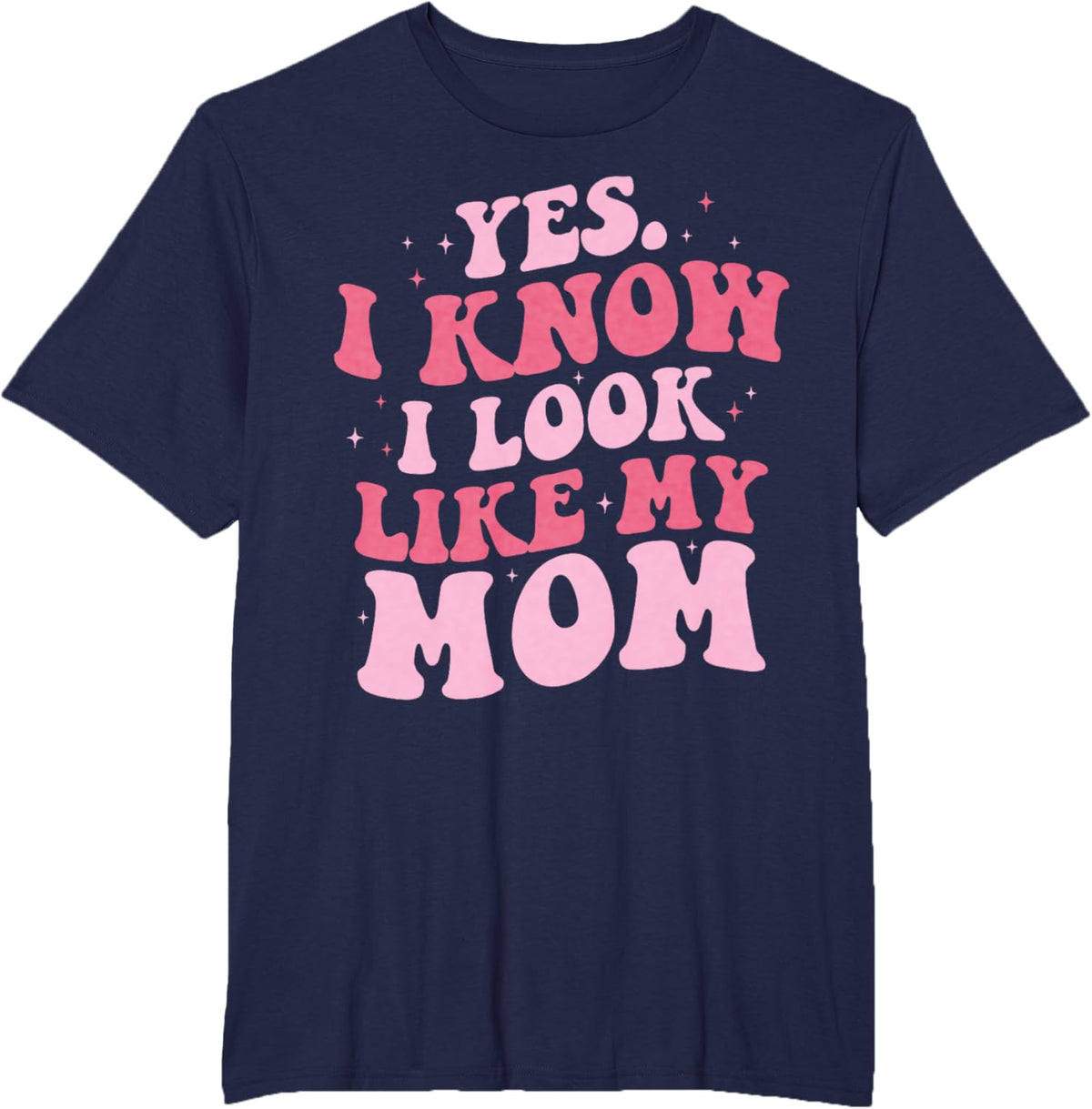 Yes I Know I Look Like My Mom Funny Daughter Mother&#39;s Day
