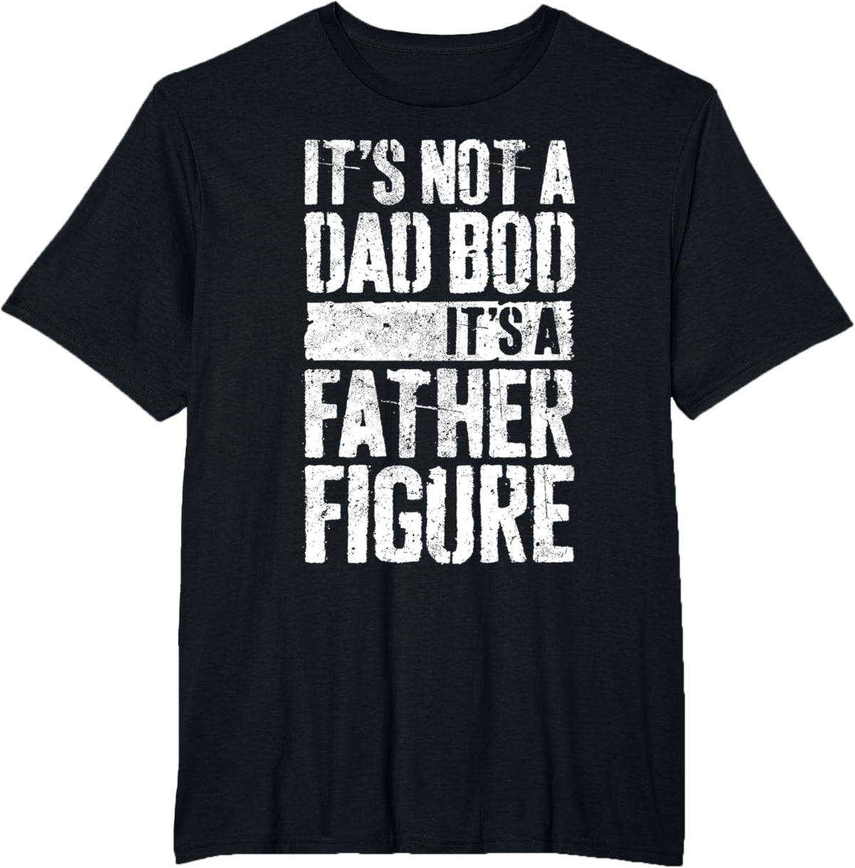 It&#39;s Not A Dad Bod It&#39;s A Father Figure Shirt Fathers Day