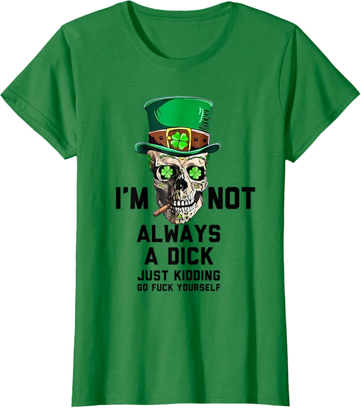 I&#39;m Not Always A Dick Just Kidding Go Fck Yourself Irish