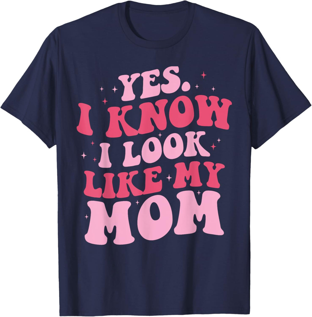 Yes I Know I Look Like My Mom Funny Daughter Mother&#39;s Day