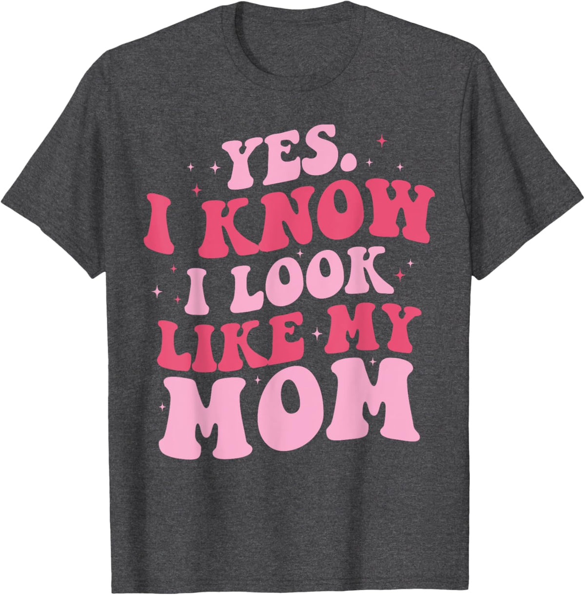 Yes I Know I Look Like My Mom Funny Daughter Mother&#39;s Day