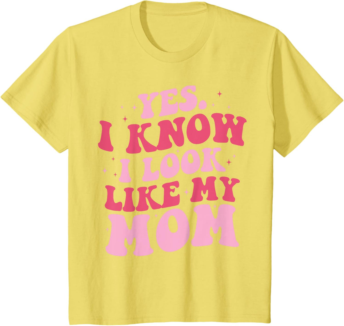 Yes I Know I Look Like My Mom Funny Daughter Mother&#39;s Day