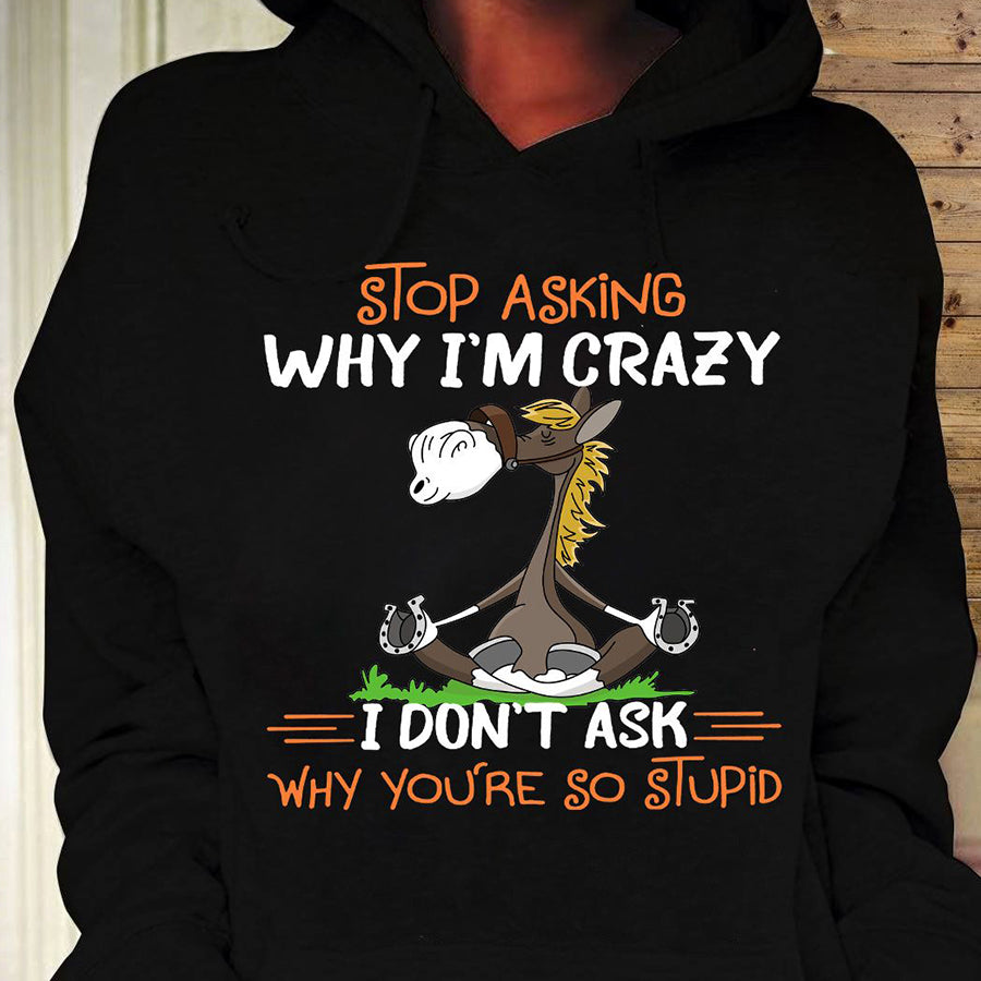 Stop Asking why i'm crazy yoga t shirt, Funny T-Shirt, Gift For yoga Lovers, Horse Shirt