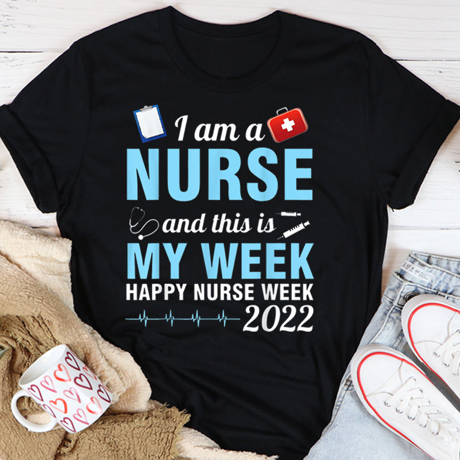 Nurse Shirt I Am A Nurse This Is My Week Happy Nurse Week May 6-12 2022 T-Shirt Nurses Week Gift