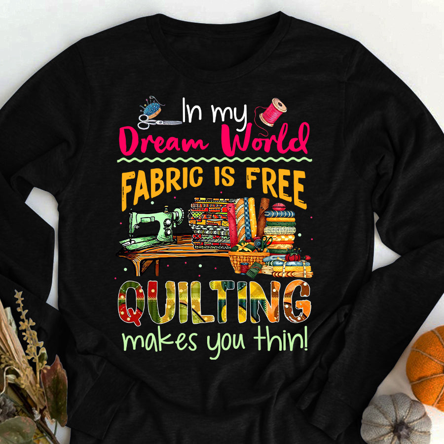 In My Dream World Fabric Is Free Quilting Makes You Thin Sewing T Shirt, Sewing gift, Sewing Lover cotton shirt for women
