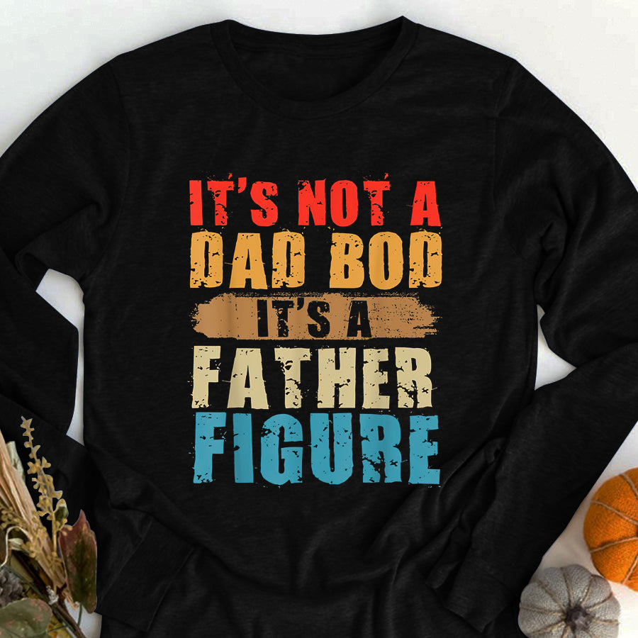 Father&#39;s Day Shirt It&#39;s Not A Dad Bod It&#39;s A Father Figure Funny Fathers Day T-Shirt