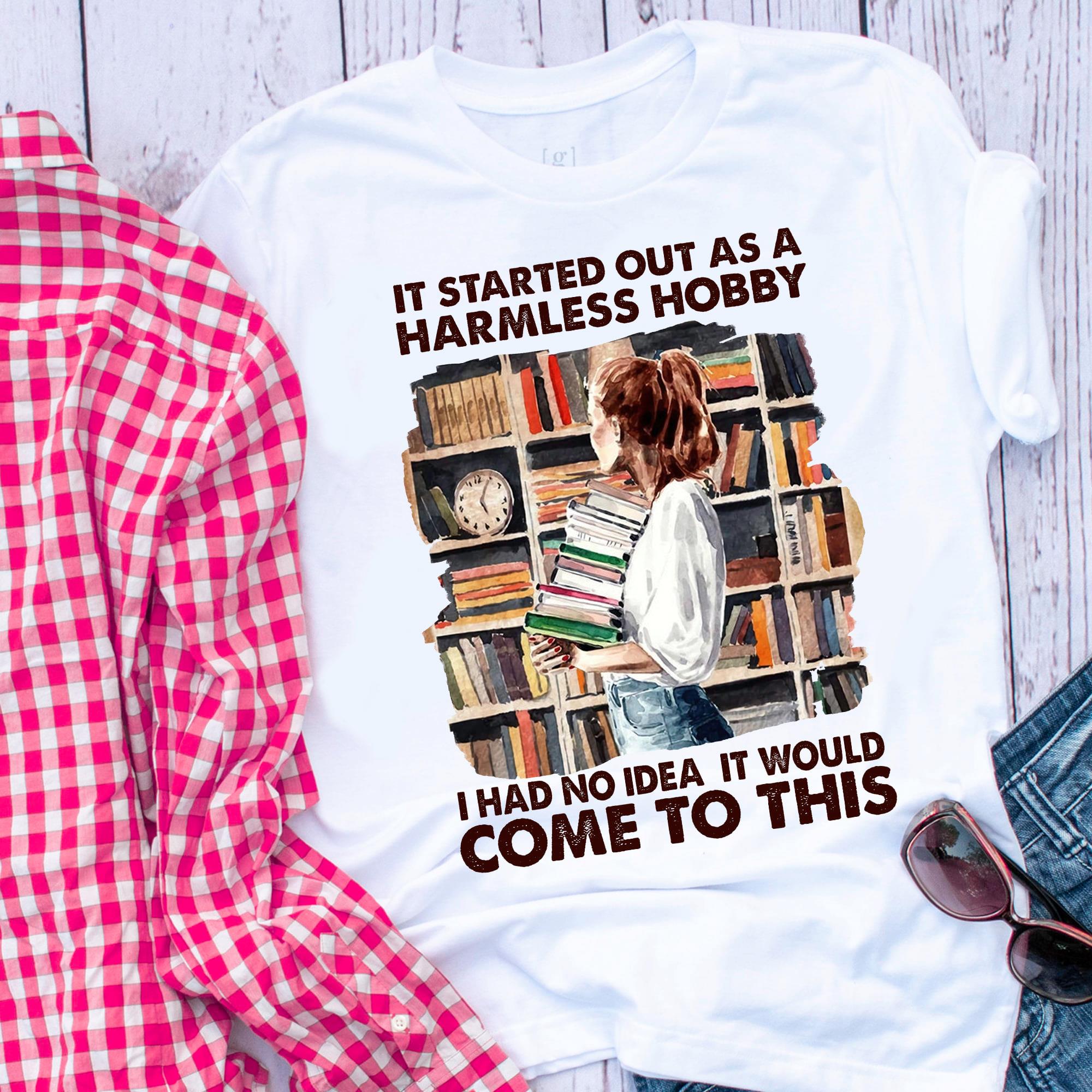 It started out as a harmless hobby I had no idea it would come to this book t shirt, Book Lover Shirt, Reading Gifts Cotton Shirt For Women