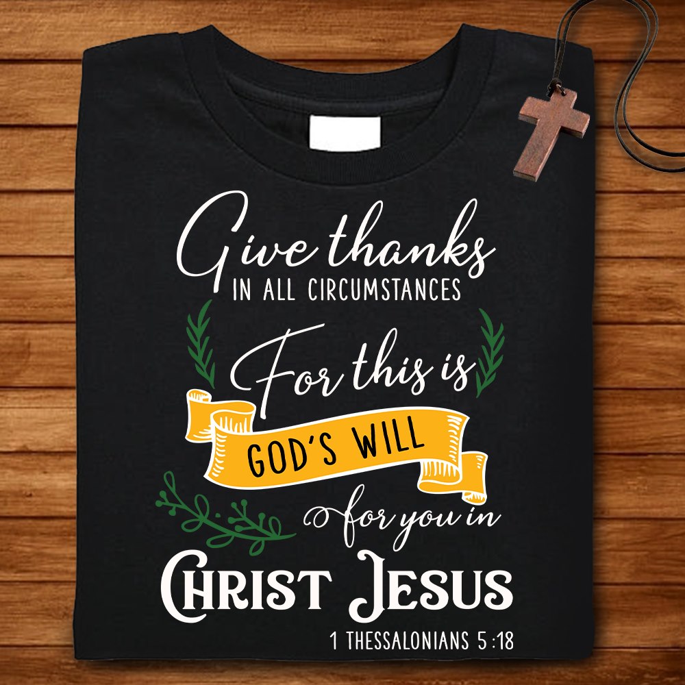 Gift thanks in all circumstances for this is God's will for you in Christ Jesus t shirt, Christian Shirts, God Lover, Jesus Gift Unisex Cotton T Shirt