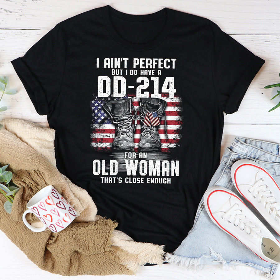 DD 214 Veteran T Shirt, I Ain&#39;t Perfect But I Do Have A DD 214 For An Old Woman That&#39;s Close Enough Veteran T Shirt, Proud Veteran Shirt, Veteran Gift For Women