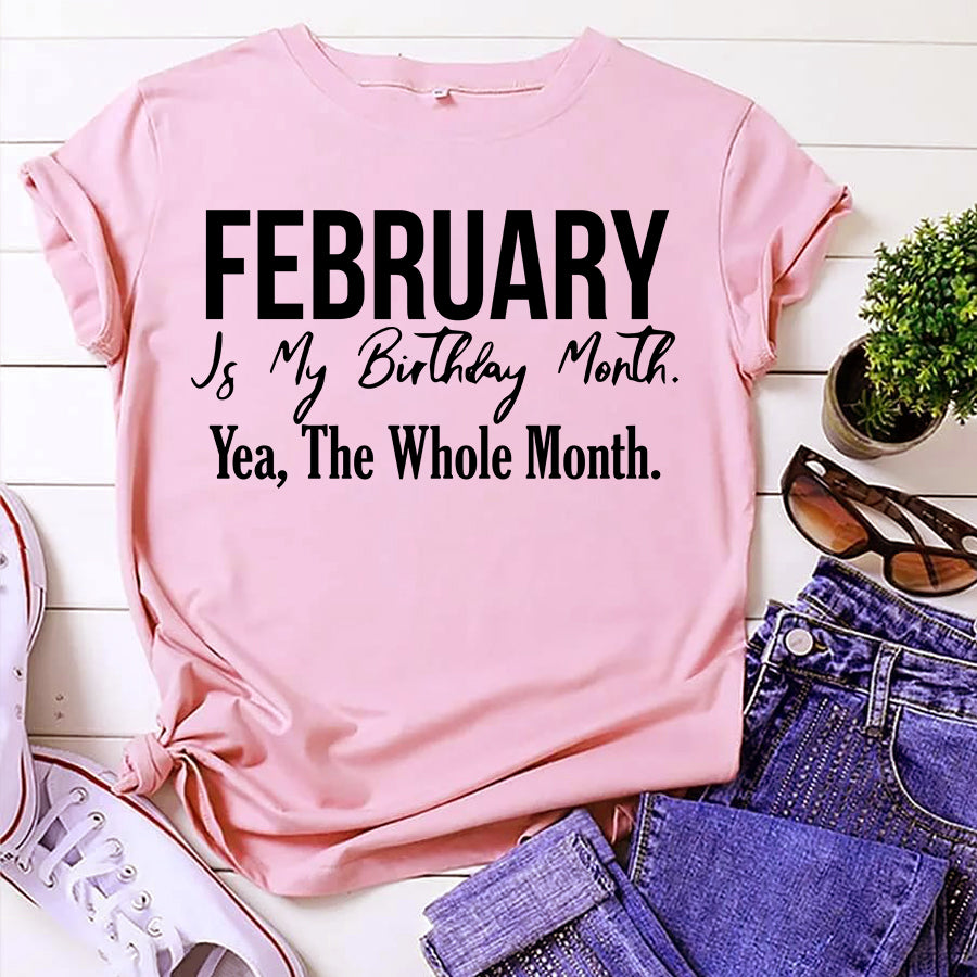 February is my birthday Month, Yea, The Whole month, February Birthday Shirts for woman, Queens are born in February cotton T-shirt