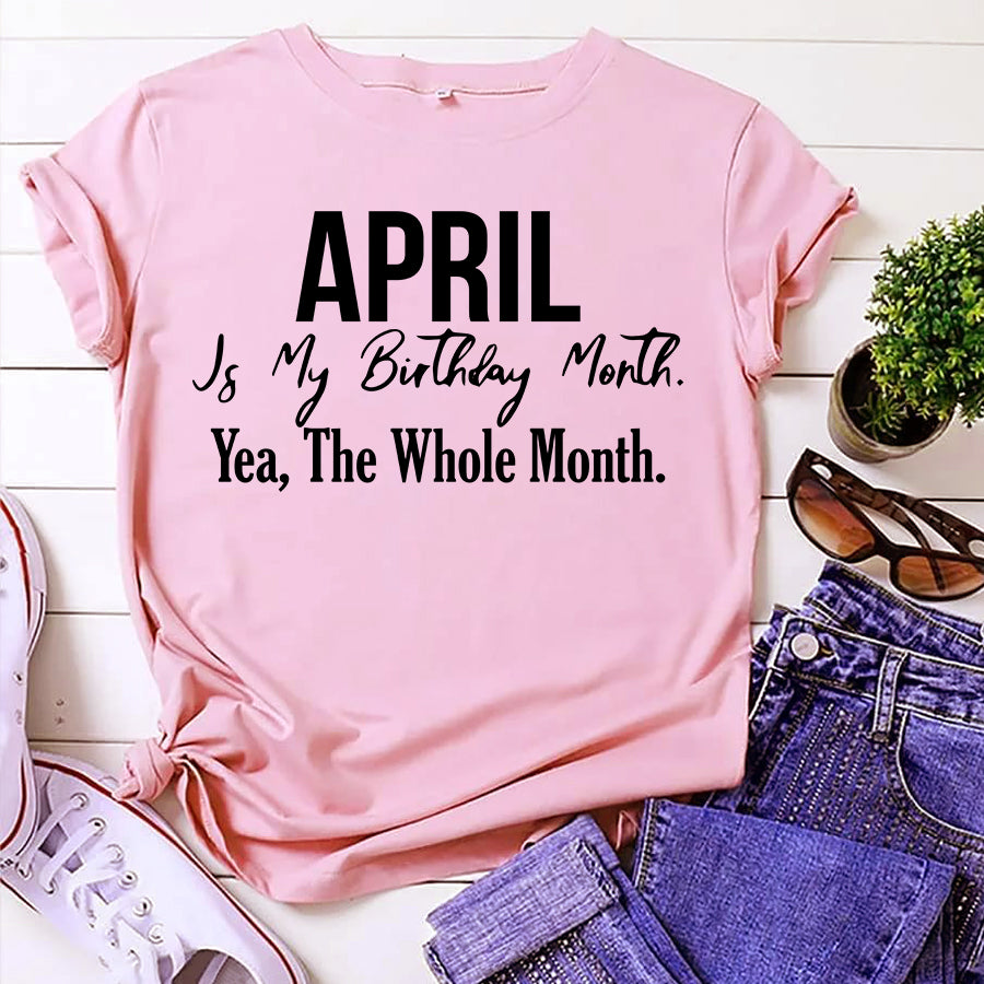 April is my birthday Month, Yea, The Whole month, April Birthday Shirts for woman, Queens are born in April cotton T-shirt