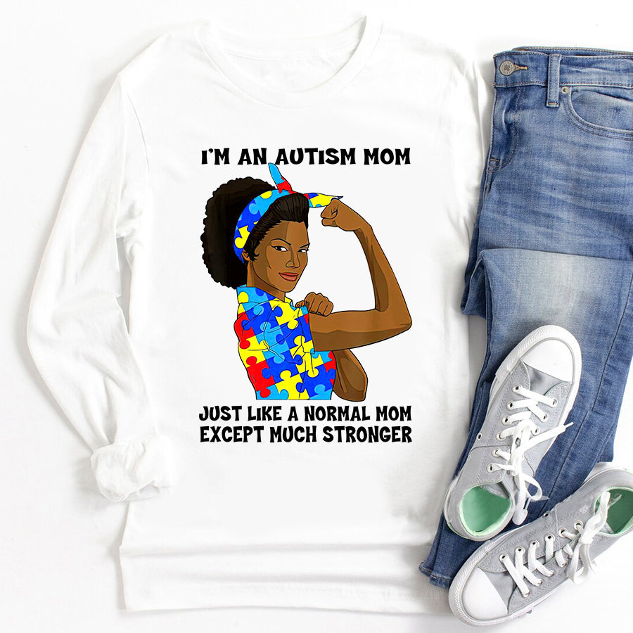 Black Autism Mom T-Shirt I&#39;m An Autism Mom Just Like A Normal Mom Except Much Stronger Autism Awareness Shirt