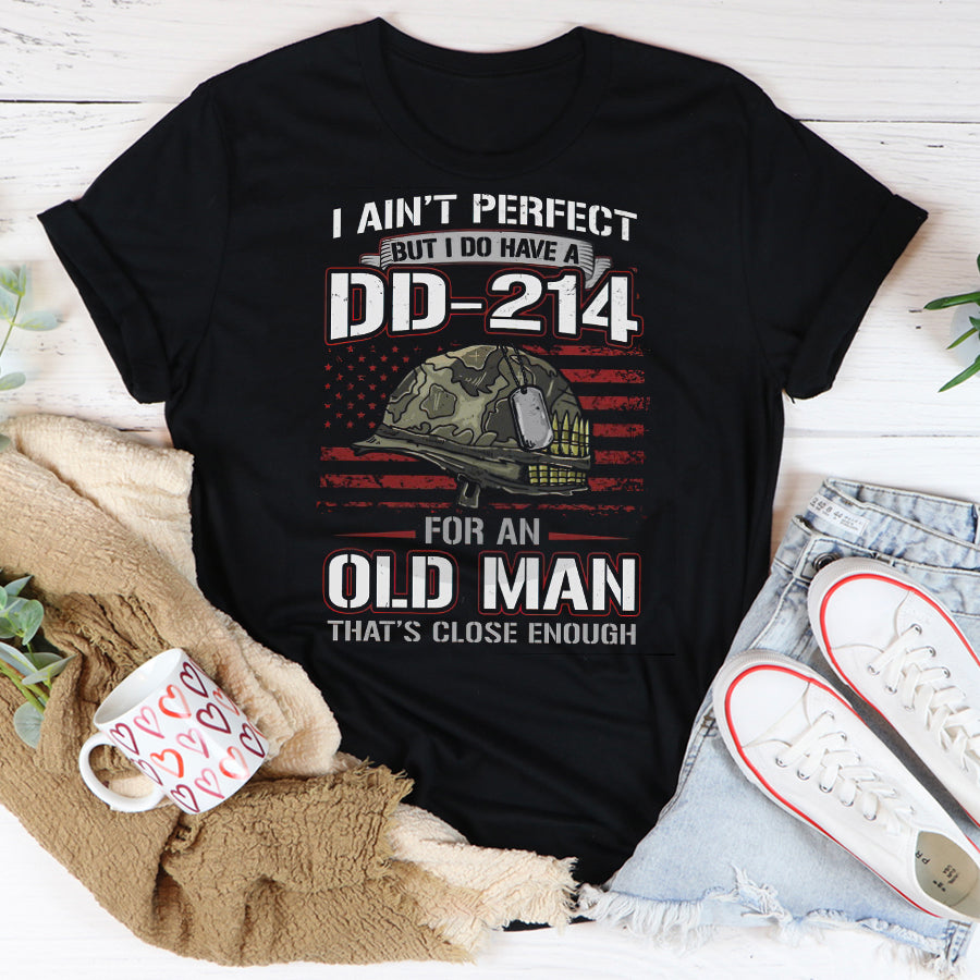 DD 214 Veteran T Shirt, I Ain't Perfect But I Do Have A DD 214 For An Old Man That's Close Enough Veteran T Shirt,  Proud Veteran Shirt, Veteran Gift For Men