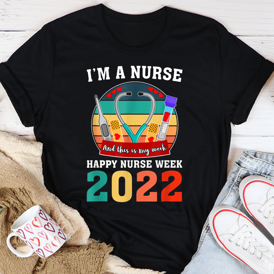 Nurse Shirt I'm A Nurse And This Is My Week Happy Nurse Week 2022 T-Shirt Nurses Week Gift