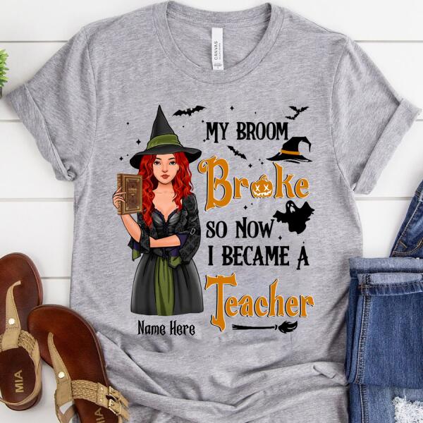 Personalized My broom broke so now i because a Teacher halloween shirts, funny Teacher shirts, Witch t shirt, teacher gifts, Cotton shirt for women