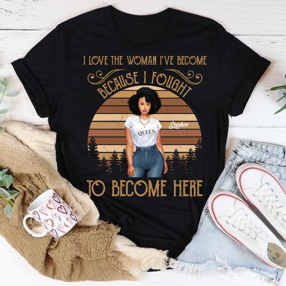 I Love The Woman I‘ve Become Personalized Shirt For Black Woman, Women Empowerment Shirt Custom Shirt For Black Girl
