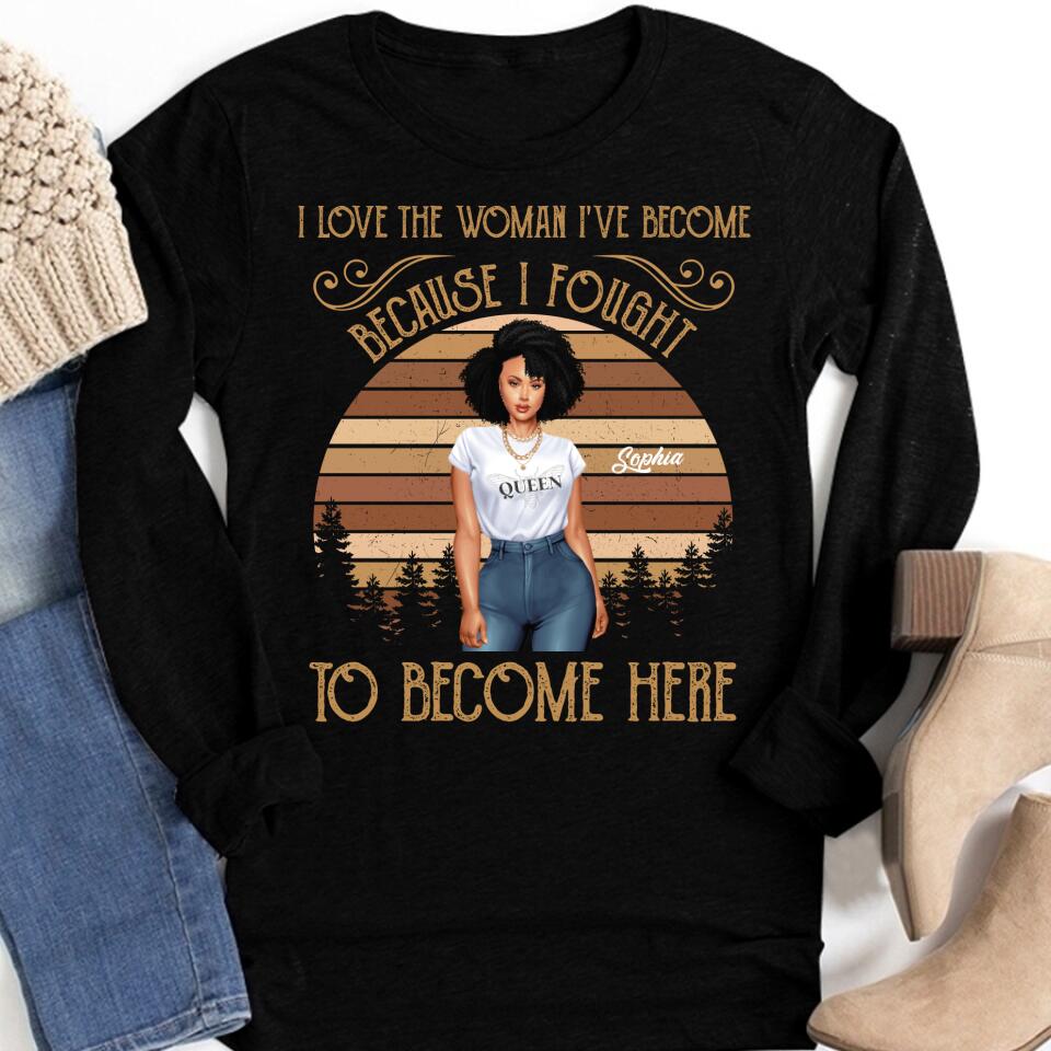 I Love The Woman I‘ve Become Personalized Shirt For Black Woman, Women Empowerment Shirt Custom Shirt For Black Girl