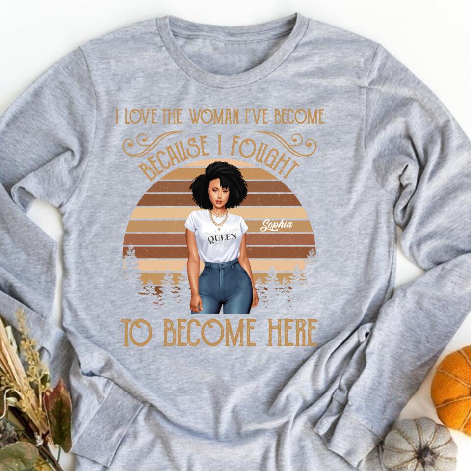 I Love The Woman I‘ve Become Personalized Shirt For Black Woman, Women Empowerment Shirt Custom Shirt For Black Girl
