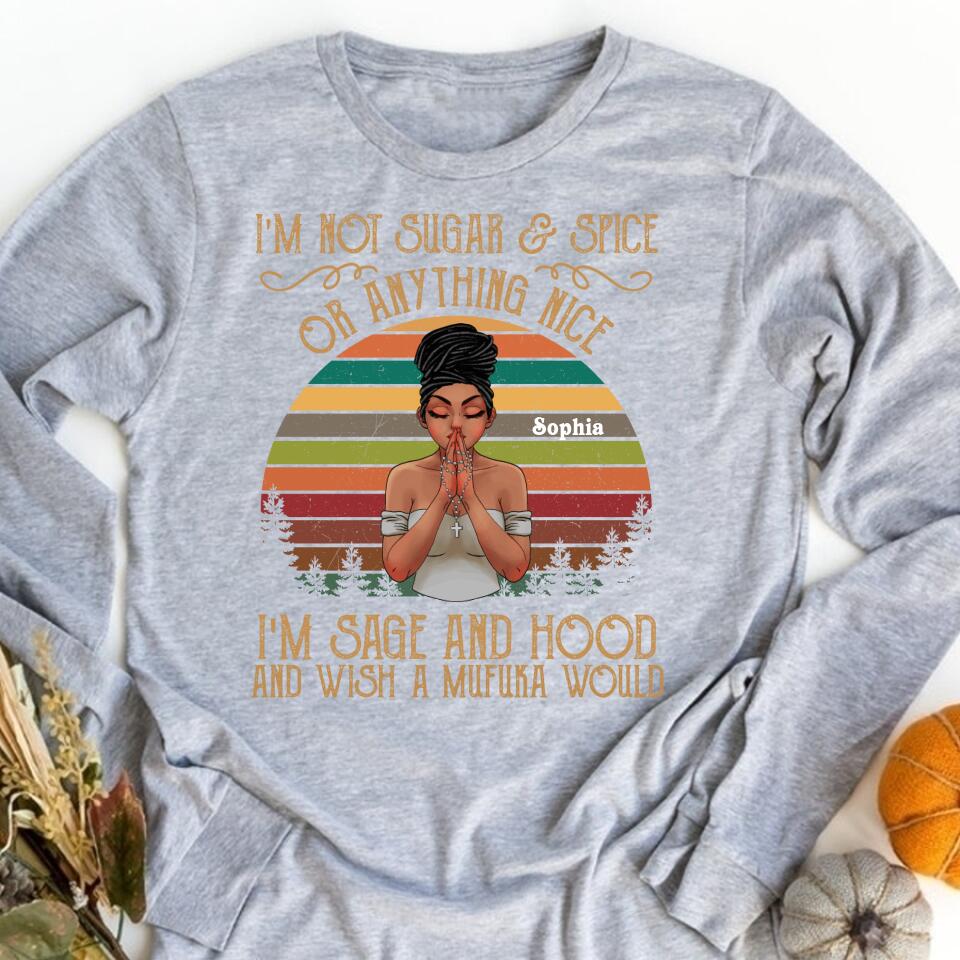 I‘m Not Sugar And Spice Or Anything Nice, I’m Sage And Hood And Wish A Mufuka Would, Black Women Shirt, Black Girl Shirt.