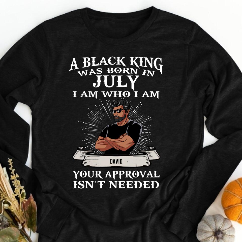 July Birthday Shirt, Custom Birthday Shirt, A Black King was born in July I am Who I am Your Approval isn&#39;t needed, July Birthday Shirts For Man, July Birthday Gifts