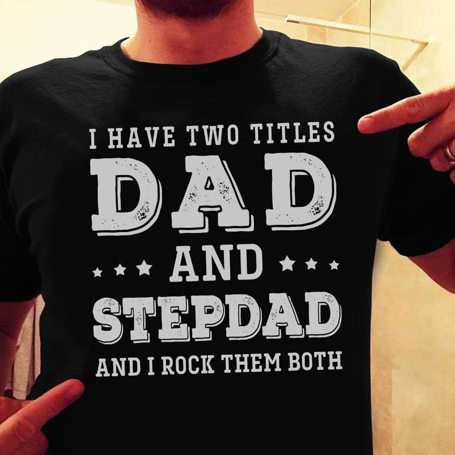 I have two titles dad and stepdad and i rock them both Father's day shirts, funny dad gift, Father present, Father Day Gift