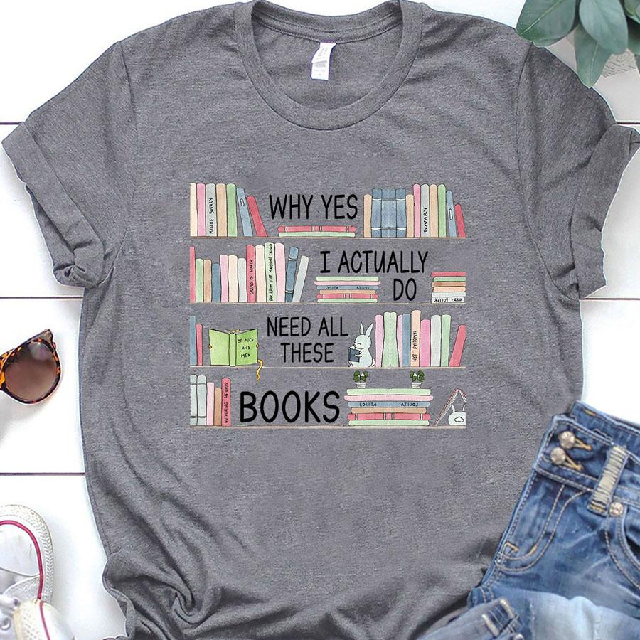 Why yes i actually do need all these books t shirt, Book Lover Shirt, Reading Gifts Cotton Shirt