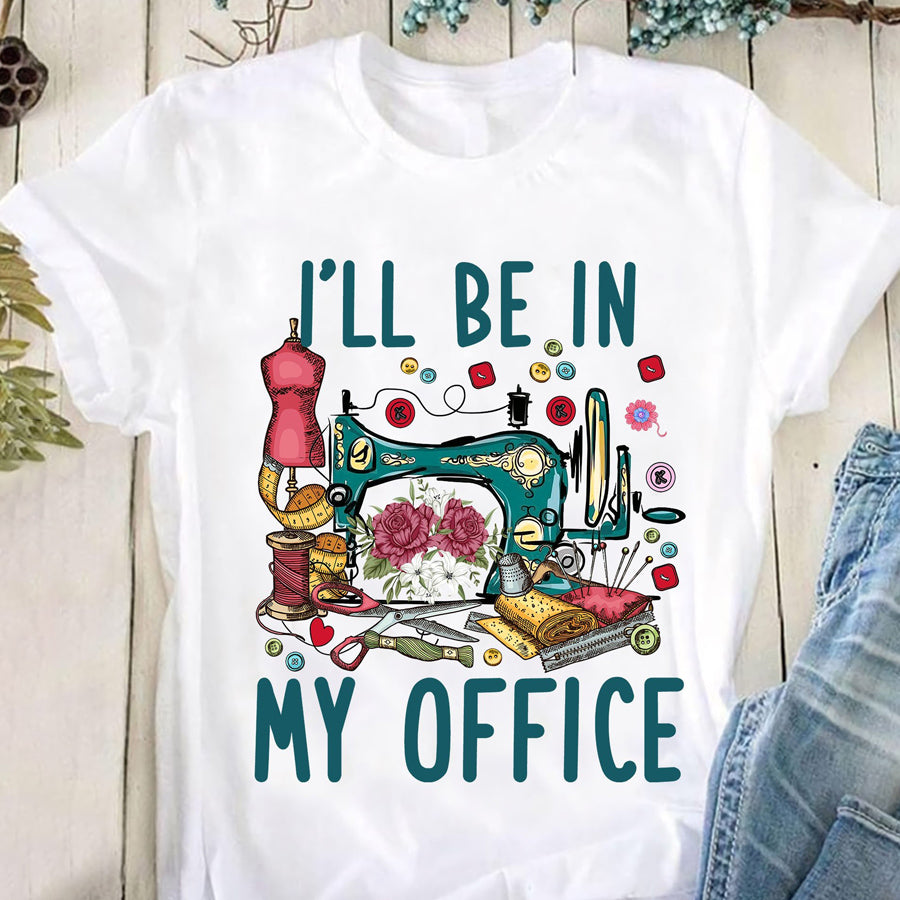 I&#39;ll be in my office Sewing t shirt, funny sewing shirt, Sew crafty, Sewing Lover cotton shirt for women