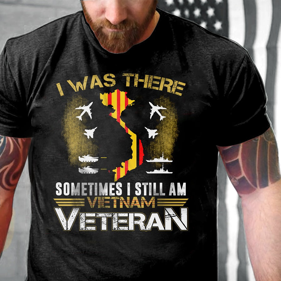 VietNam Veteran T Shirt, I Was There Sometimes I Still Am Vietnam Veteran Gift, Proud Veteran Shirt, Veteran Gift