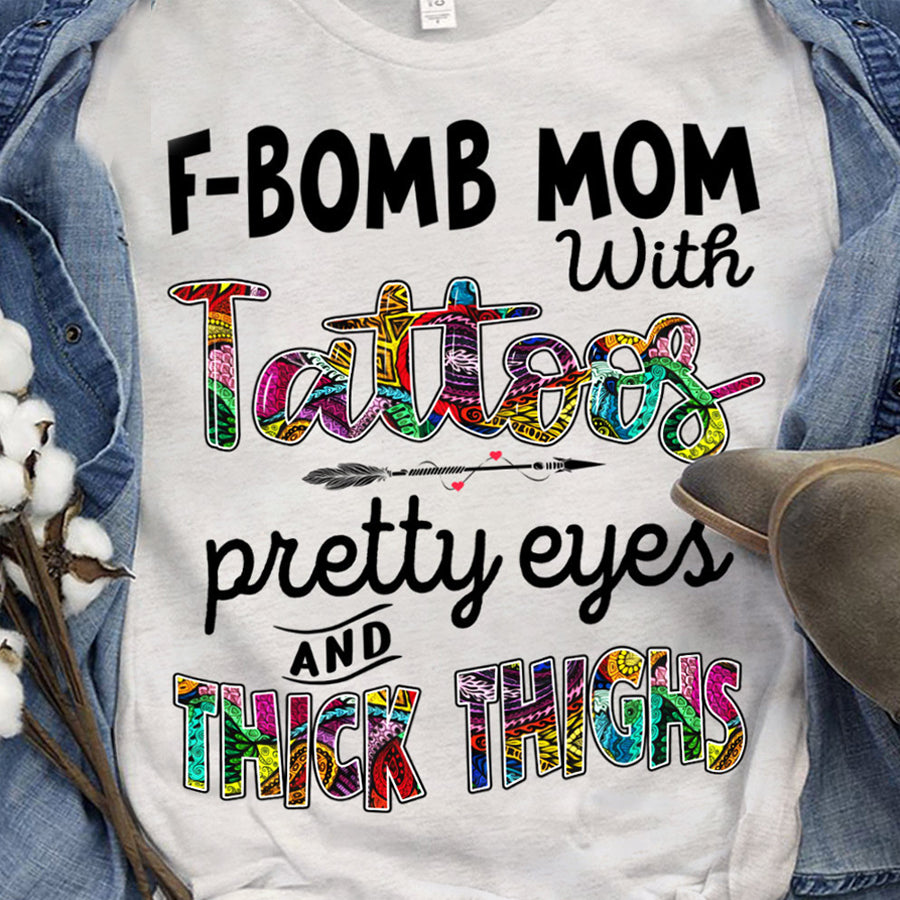 F-Bomb mom with tattoos pretty eyes and thick thighs Mother&#39;s Day T-Shirt, Funny Mom Shirts, Mother&#39;s Day Gift, tattoo lover, Mother Day Gift