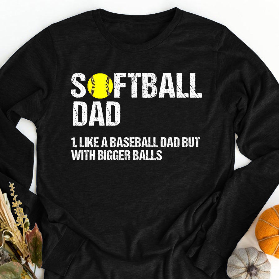 Father&#39;s Day Shirt Mens Softball Dad Just Like A Baseball Dad But With Bigger Balls T-Shirt