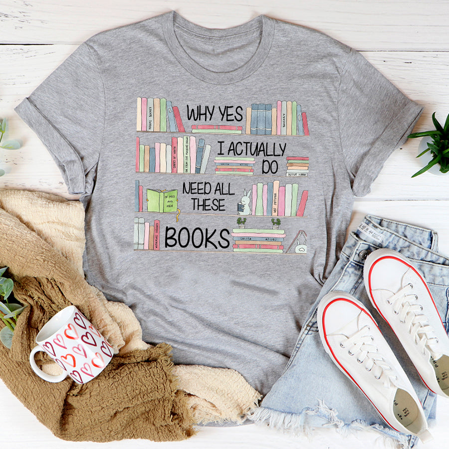 Why yes i actually do need all these books t shirt, Book Lover Shirt, Reading Gifts Cotton Shirt