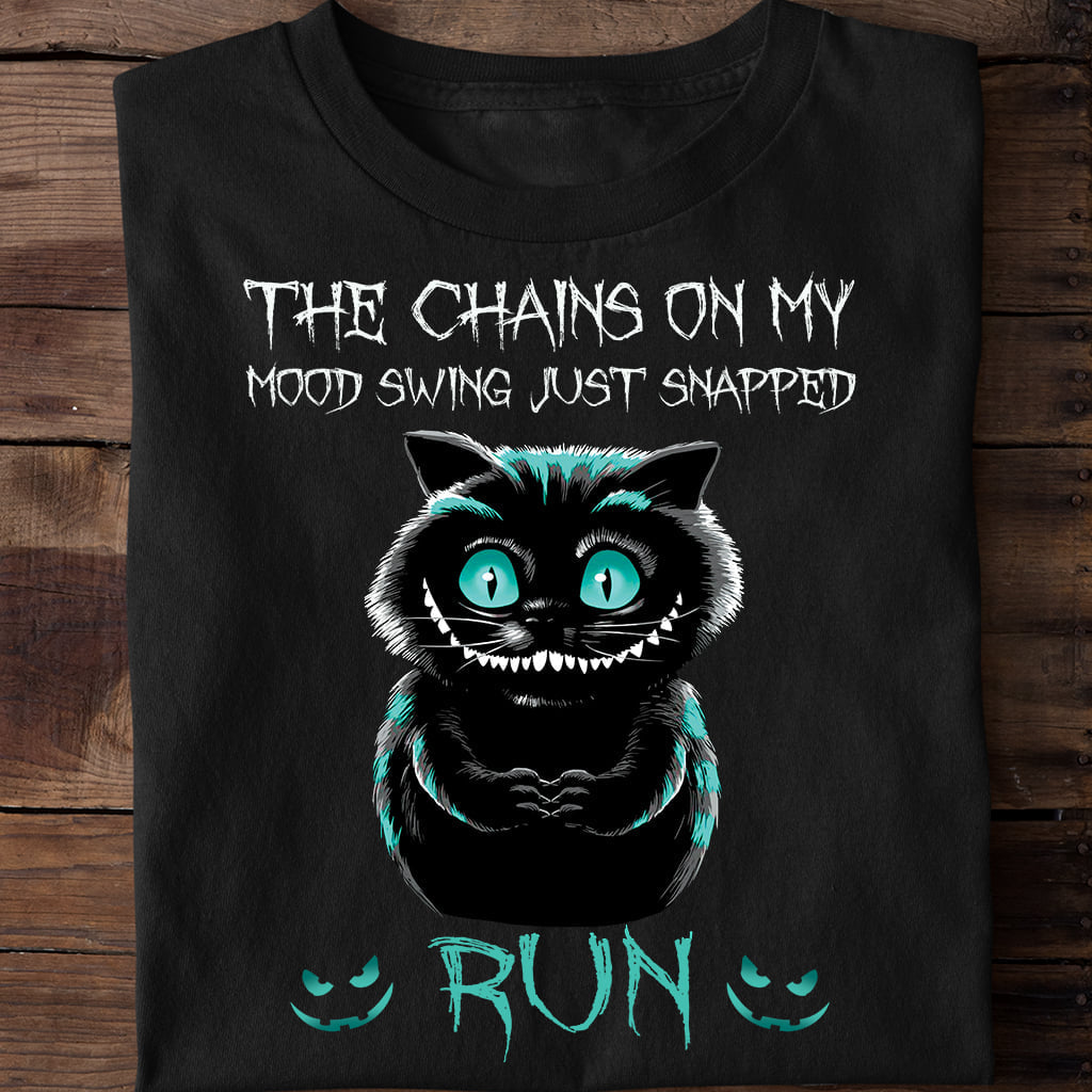 The chains on my mood swing just snapped run black cat t shirt, Funny Cat Shirts, Creepy Cat Smiling Funny T-Shirt