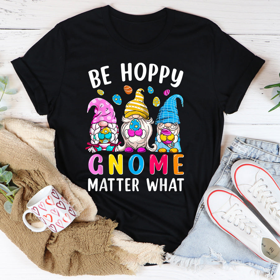 Easter Shirt Easter Be Happy Gnome Matter What Spring Easter Bunny Eggs T-Shirt Funny Easter Gift