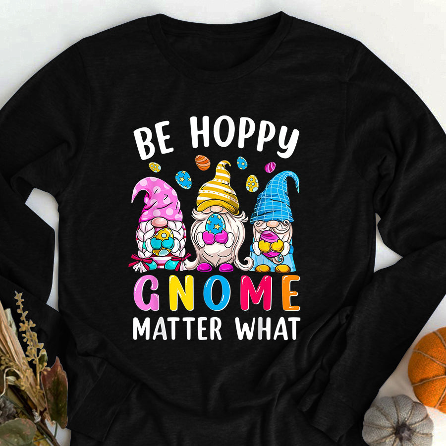 Easter Shirt Easter Be Happy Gnome Matter What Spring Easter Bunny Eggs T-Shirt Funny Easter Gift