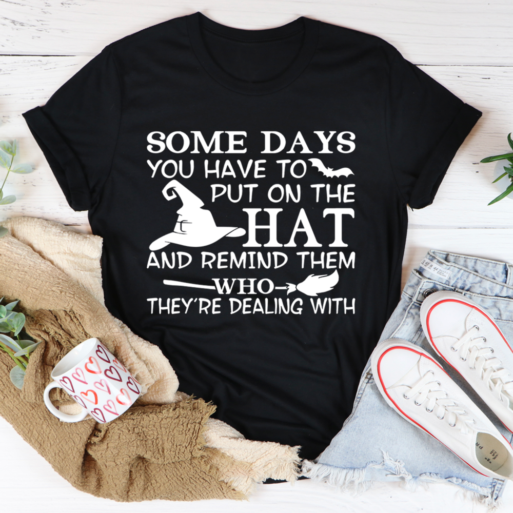 some days you just have to put on the hat and remind them who they&#39;re dealing with witch t shirt, Funny Halloween Shirt, Witch T Shirt, Tees For Women
